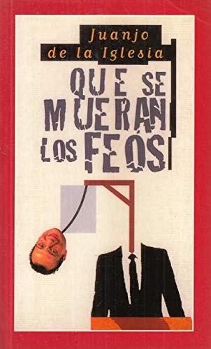 Portada del libro de QUE SE MUERAN LOS FEOS [TAPA BLANDA] DE LA IGLESIA, JUANJO