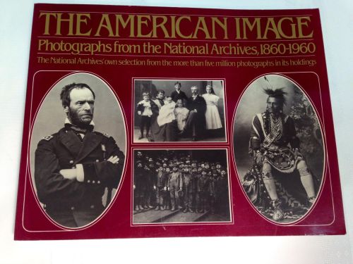 Portada del libro de THE AMERICAN IMAGE: PHOTOGRAPHS FROM THE NATIONAL ARCHIVES, 1860-1960 NATIONAL ARCHIVES AND RECORDS...